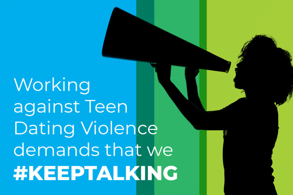 A young woman shouting into a bullhorn is silhouetted against a blue and green colorblock pattern. The text reads “Working against Teen Dating Violence demands that we #KEEPTALKING”